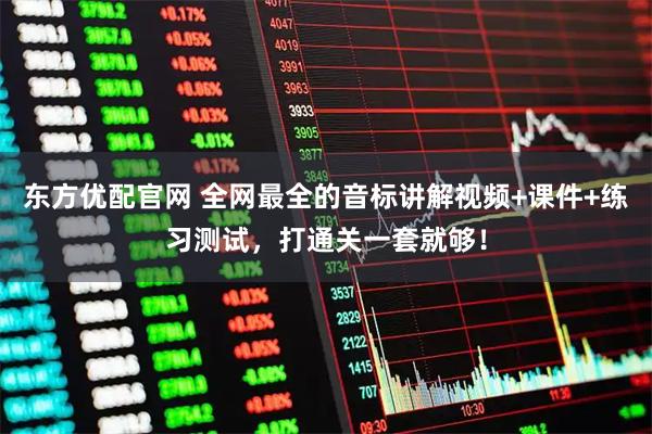 东方优配官网 全网最全的音标讲解视频+课件+练习测试，打通关一套就够！