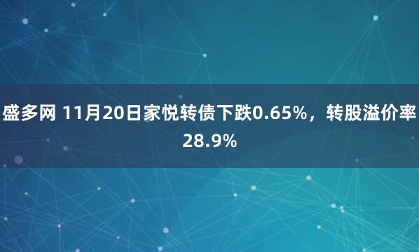 盛多网 11月20日家悦转债下跌0.65%，转股溢价率28.9%