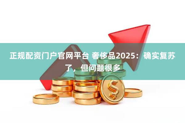 正规配资门户官网平台 奢侈品2025：确实复苏了，但问题很多