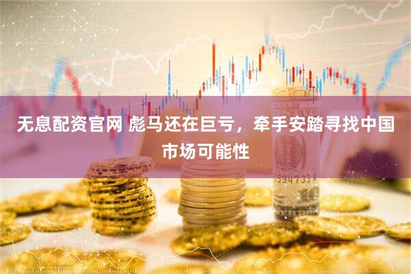 无息配资官网 彪马还在巨亏，牵手安踏寻找中国市场可能性